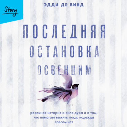 Последняя остановка Освенцим. Реальная история о силе духа и о том, что помогает выжить, когда надежды совсем нет — Эдди де Винд