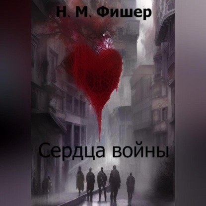 Сердца войны — Н. М. Фишер