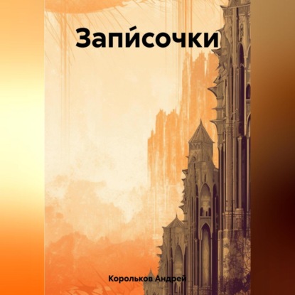 Запи́сочки — Андрей Геннадьевич Корольков