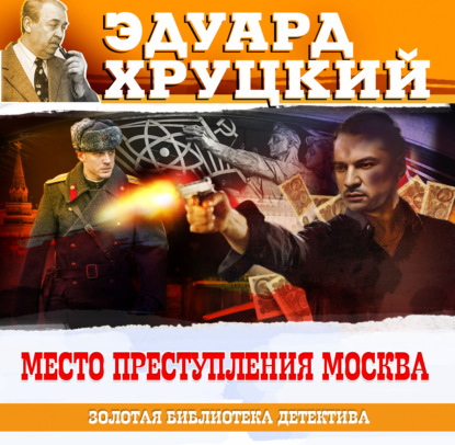 Место преступления – Москва — Эдуард Хруцкий