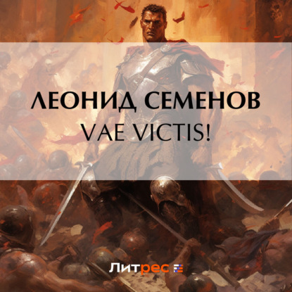 VAE VICTIS! — Леонид Дмитриевич Семенов