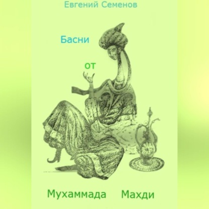 Басни от Мухаммада Махди — Евгений Михайлович Семенов