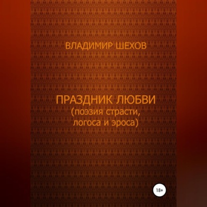 Праздник любви (поэзия страсти, логоса и эроса). Поэма — Владимир Геннадьевич Шехов