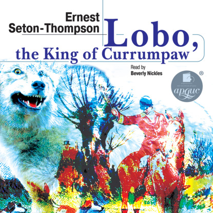 Lobo, the King of Currumpaw. Stories — Эрнест Сетон-Томпсон