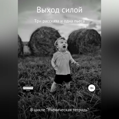 Выход силой. Три рассказа и одна пьеса. В цикле «Ученическая тетрадь» — Сергей Овчинников