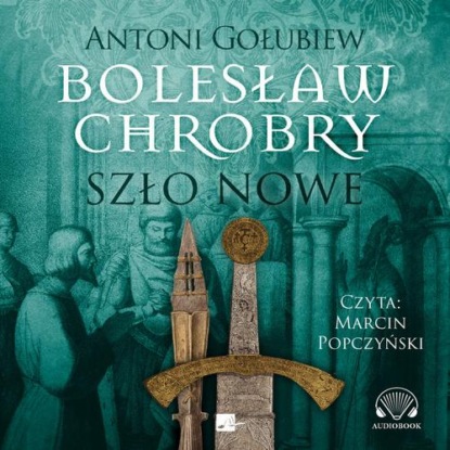 Bolesław Chrobry. Szło nowe — Antoni Gołubiew