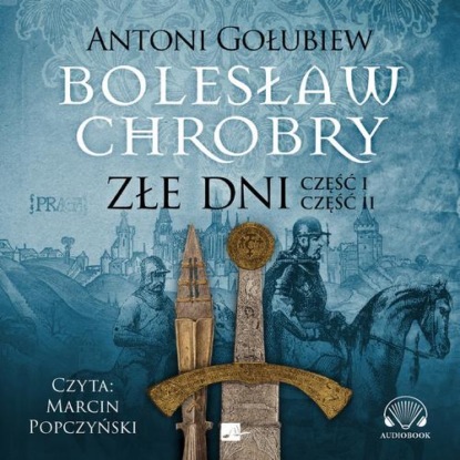 Bolesław Chrobry. Złe dni — Antoni Gołubiew