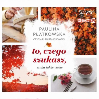 To, czego szukasz, szuka także ciebie — Paulina Płatkowska