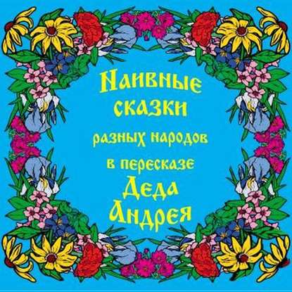 Наивные сказки в пересказе Деда Андрея — Андрей Чхеидзе