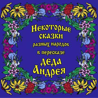 Некоторые сказки разных народов в пересказе Деда Андрея. Диск №1 — Андрей Чхеидзе