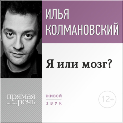 Лекция «Я или мозг?» — Илья Колмановский