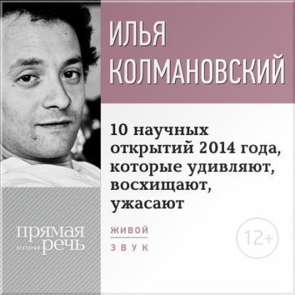 Лекция «10 научных открытий 2014 года, которые удивляют, восхищают, ужасают» — Илья Колмановский