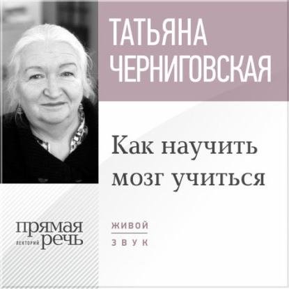 Лекция «Как научить мозг учиться» — Т. В. Черниговская
