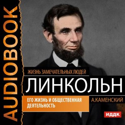 Авраам Линкольн. Его жизнь и общественная деятельность — Андрей Каменский